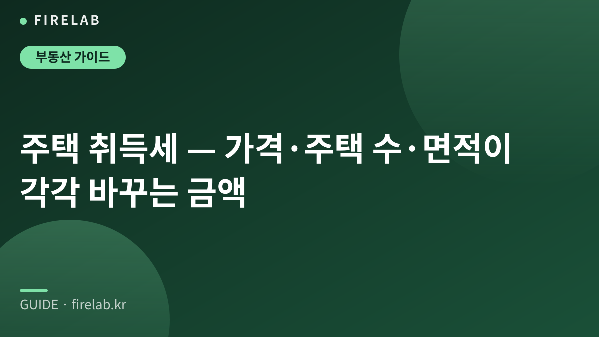 주택 취득세 — 가격·주택 수·면적이 각각 바꾸는 금액